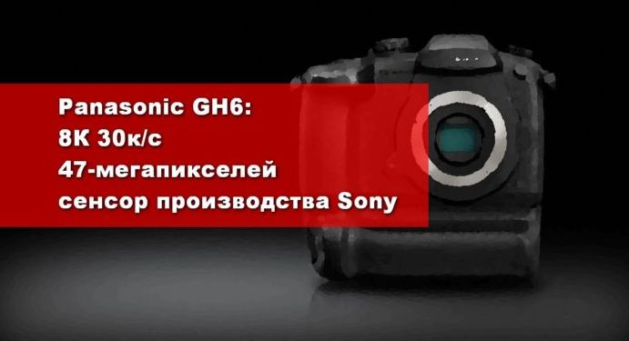 Камера Panasonic GH6 получит новейший сенсор от Sony